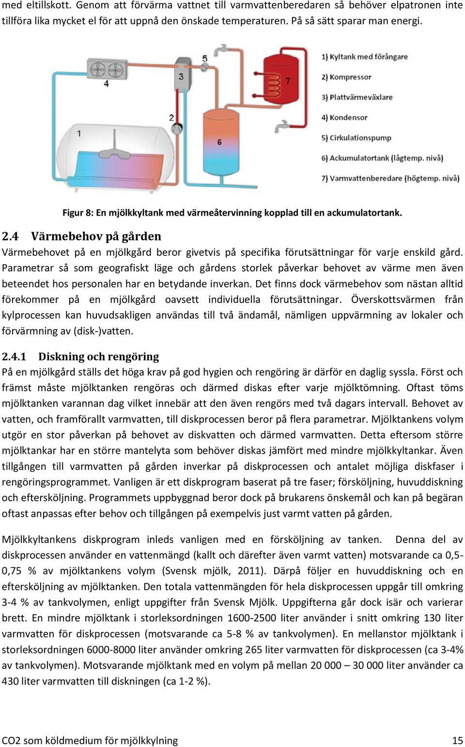 Parametrar så som geografiskt läge och gårdens storlek påverkar behovet av värme men även beteendet hos personalen har en betydande inverkan.