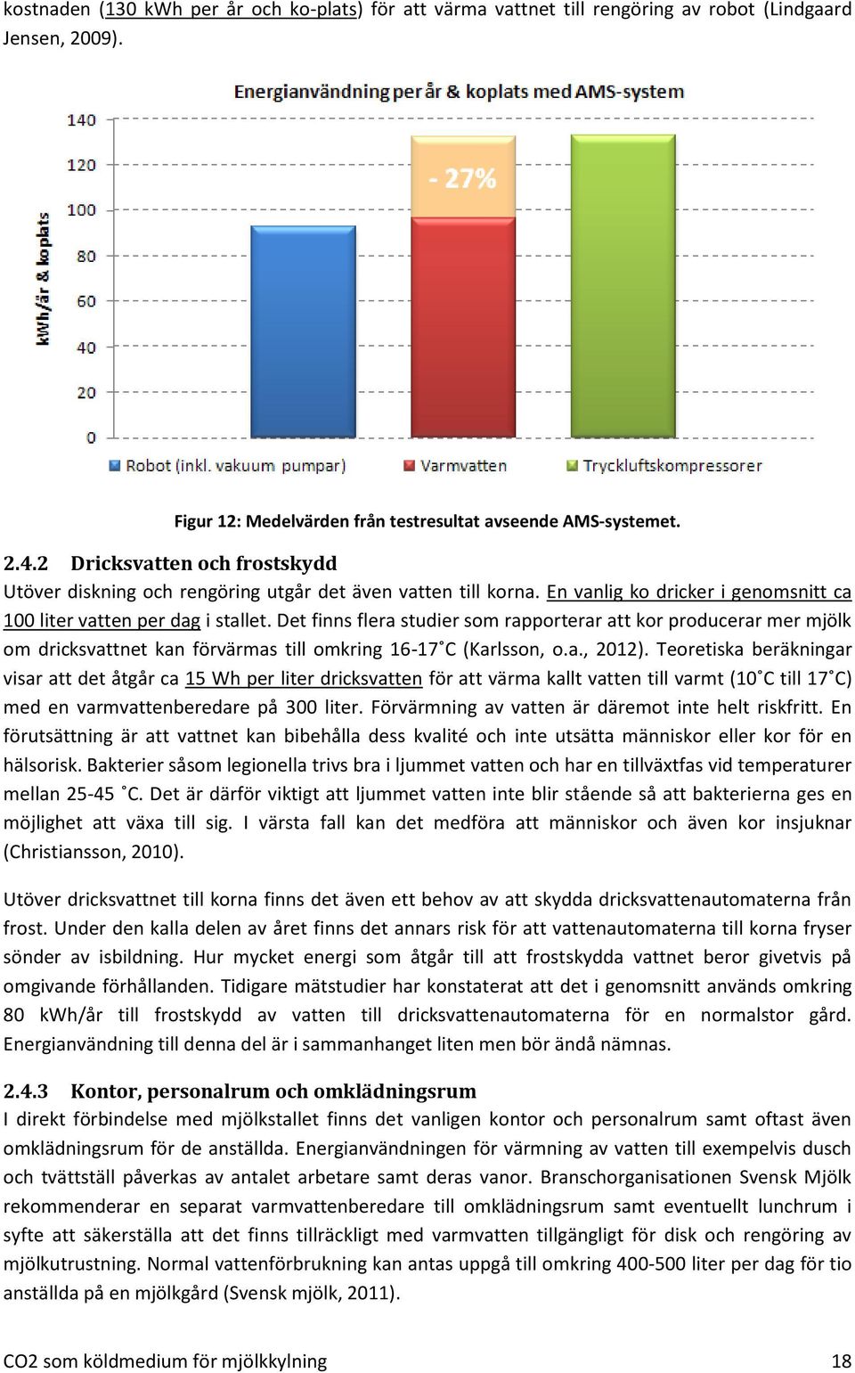 Det finns flera studier som rapporterar att kor producerar mer mjölk om dricksvattnet kan förvärmas till omkring 16-17 C (Karlsson, o.a., 2012).