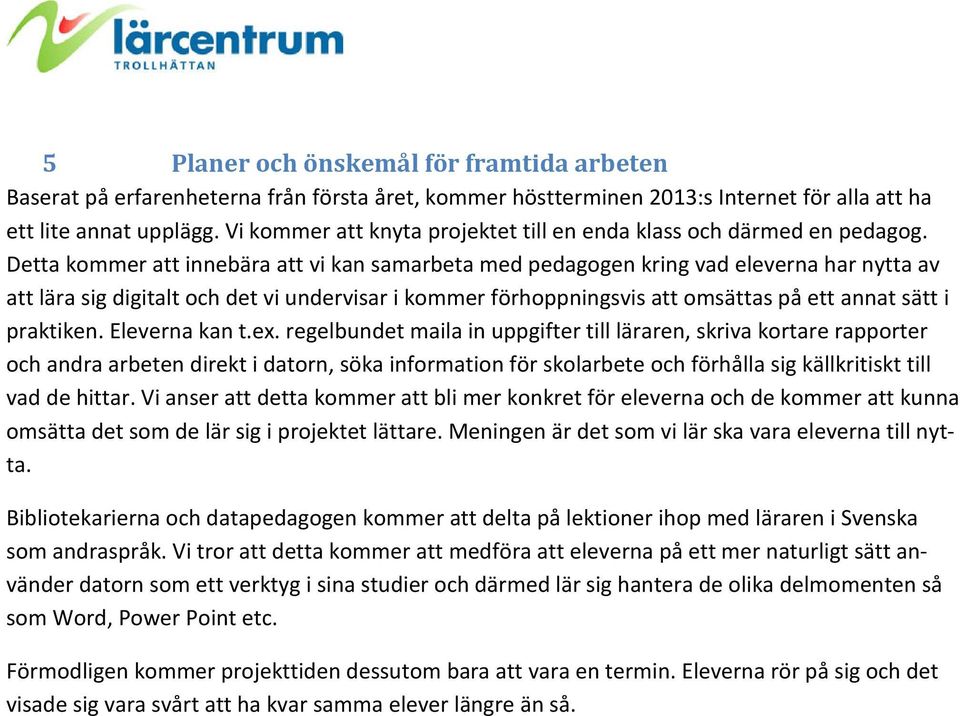 Detta kommer att innebära att vi kan samarbeta med pedagogen kring vad eleverna har nytta av att lära sig digitalt och det vi undervisar i kommer förhoppningsvis att omsättas på ett annat sätt i