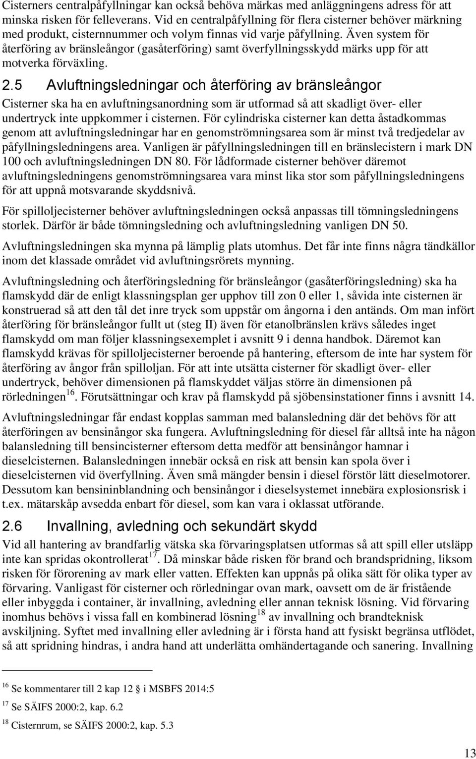 Även system för återföring av bränsleångor (gasåterföring) samt överfyllningsskydd märks upp för att motverka förväxling. 2.