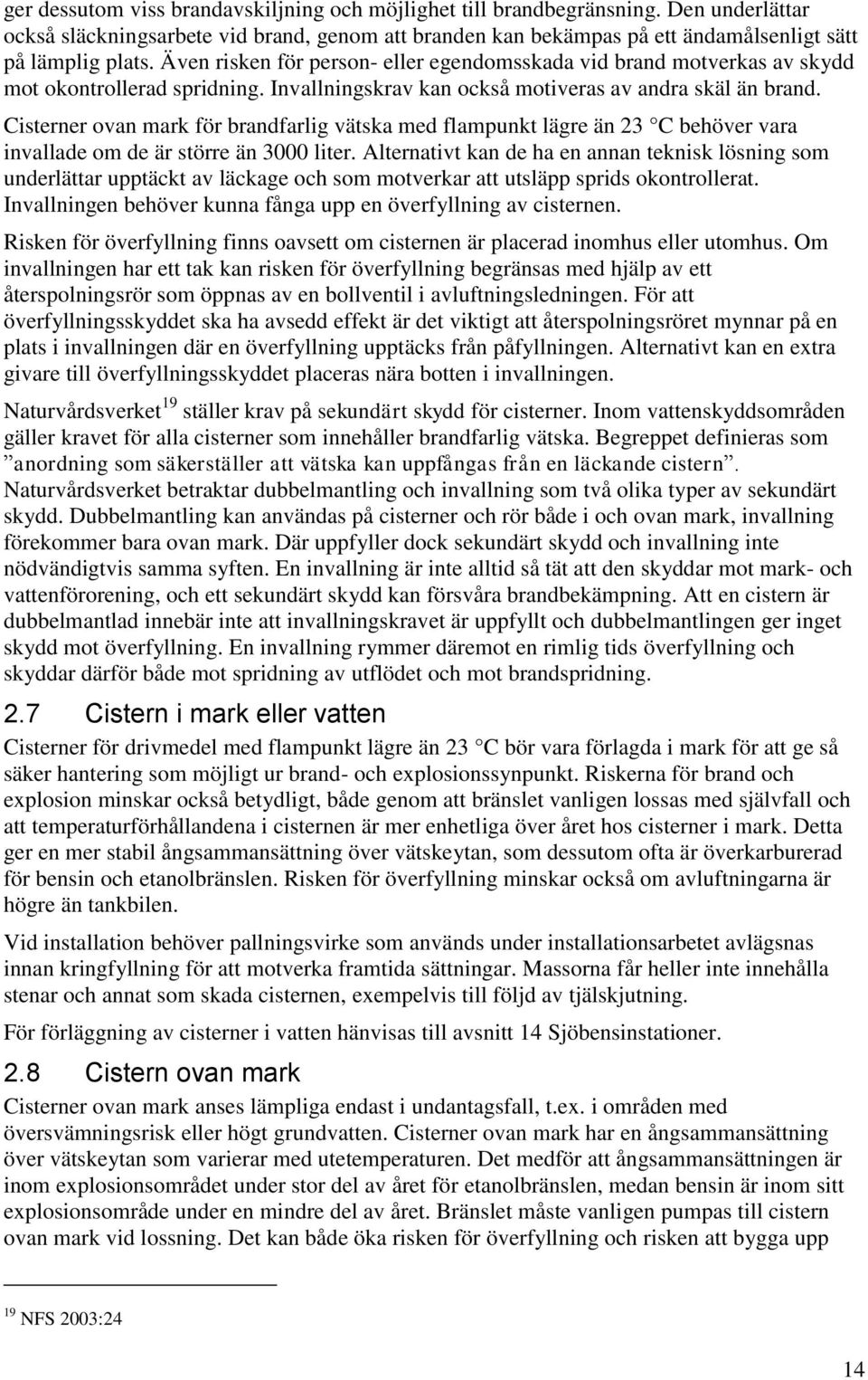 Cisterner ovan mark för brandfarlig vätska med flampunkt lägre än 23 C behöver vara invallade om de är större än 3000 liter.