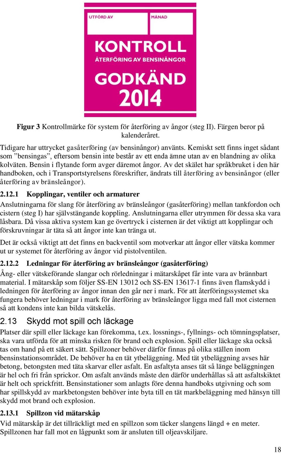 Av det skälet har språkbruket i den här handboken, och i Transportstyrelsens föreskrifter, ändrats till återföring av bensinångor (eller återföring av bränsleångor). 2.12.