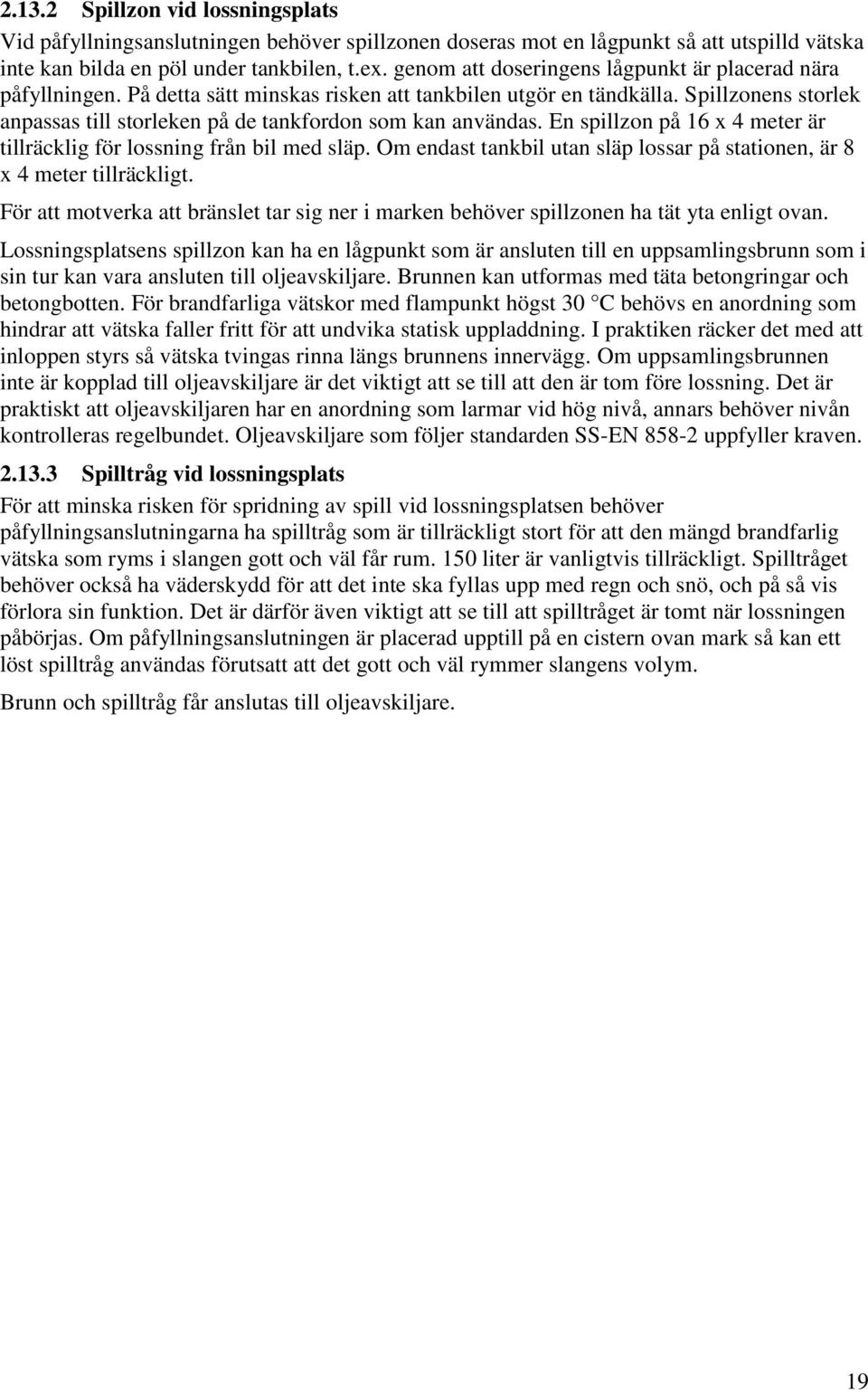 Spillzonens storlek anpassas till storleken på de tankfordon som kan användas. En spillzon på 16 x 4 meter är tillräcklig för lossning från bil med släp.