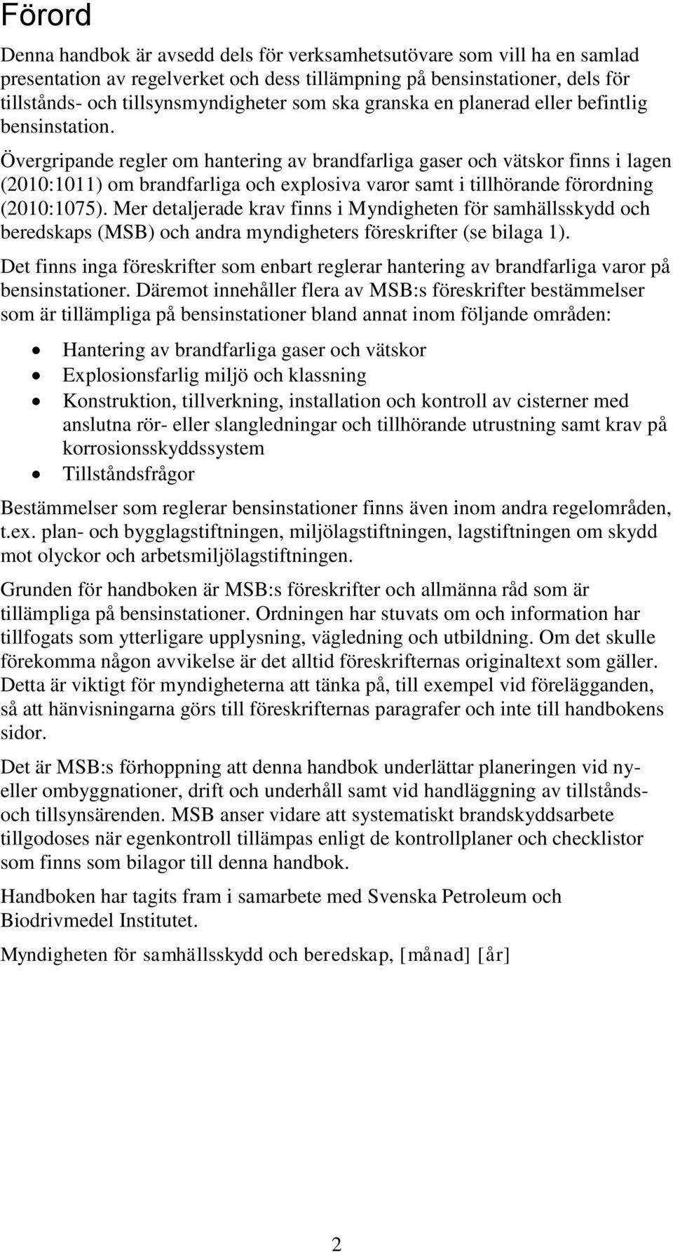 Övergripande regler om hantering av brandfarliga gaser och vätskor finns i lagen (2010:1011) om brandfarliga och explosiva varor samt i tillhörande förordning (2010:1075).