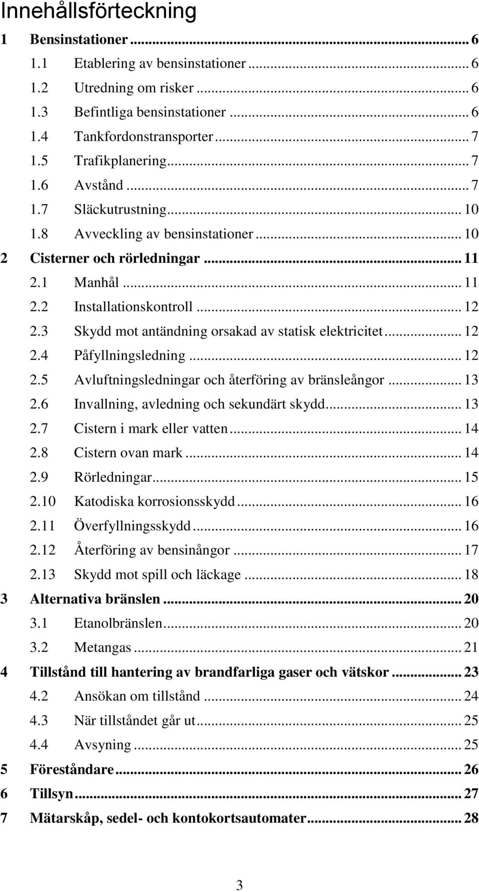 3 Skydd mot antändning orsakad av statisk elektricitet... 12 2.4 Påfyllningsledning... 12 2.5 Avluftningsledningar och återföring av bränsleångor... 13 2.6 Invallning, avledning och sekundärt skydd.