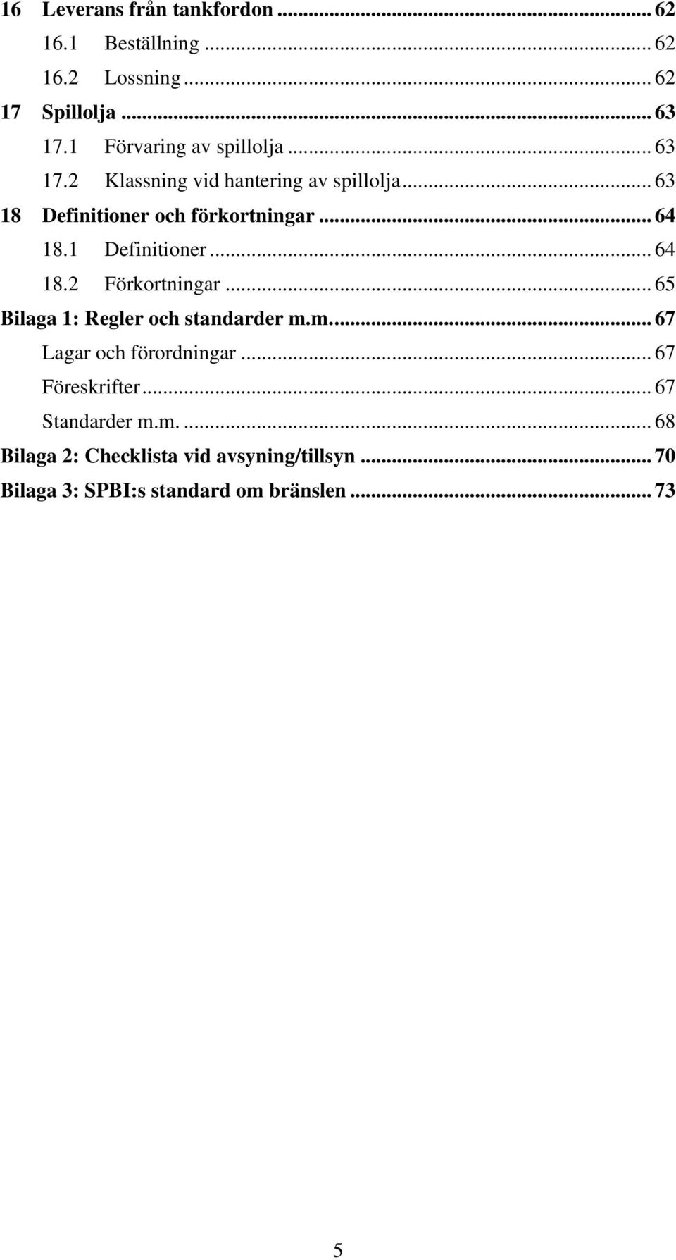 .. 64 18.1 Definitioner... 64 18.2 Förkortningar... 65 Bilaga 1: Regler och standarder m.m.... 67 Lagar och förordningar.