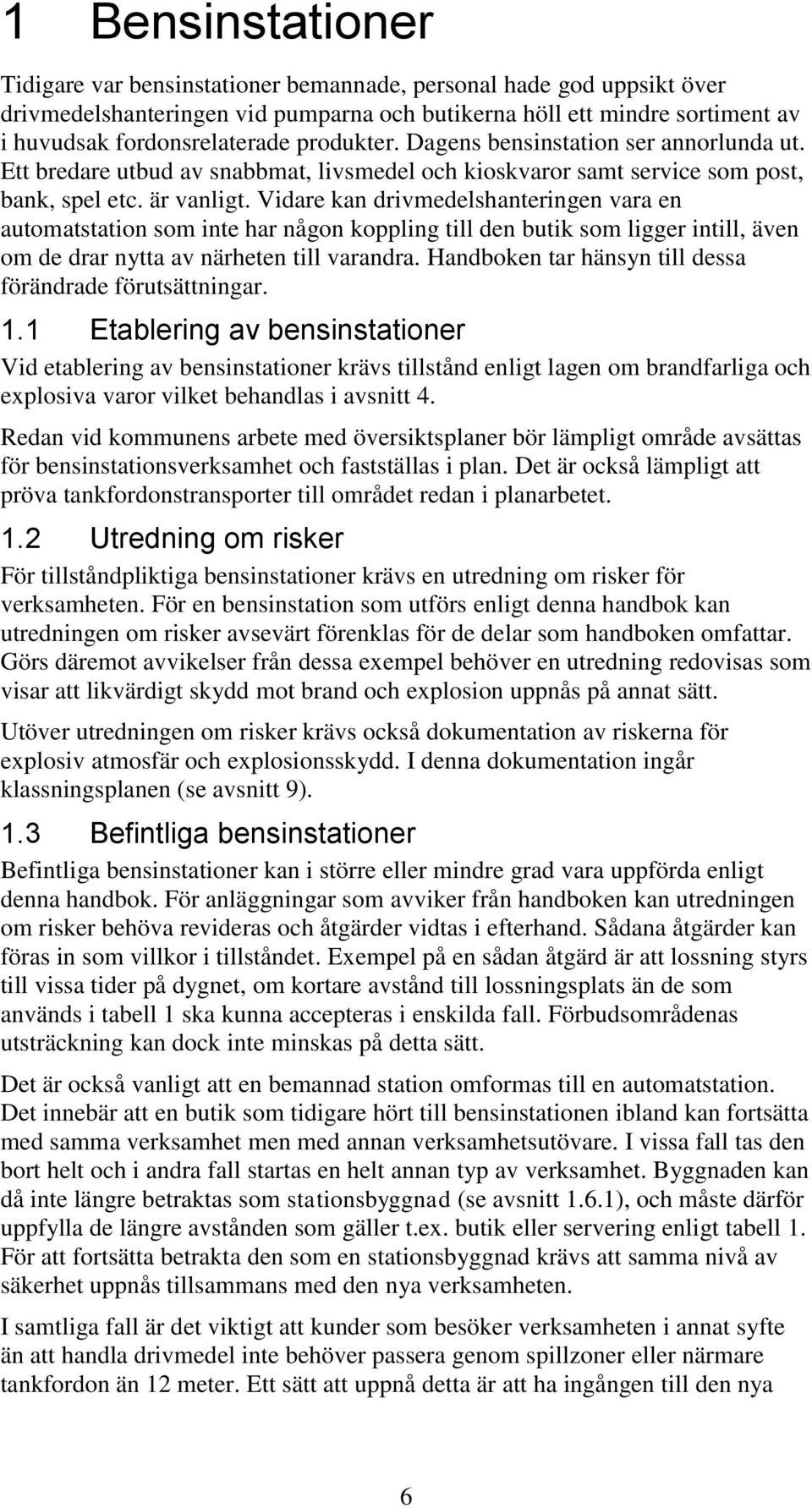 Vidare kan drivmedelshanteringen vara en automatstation som inte har någon koppling till den butik som ligger intill, även om de drar nytta av närheten till varandra.