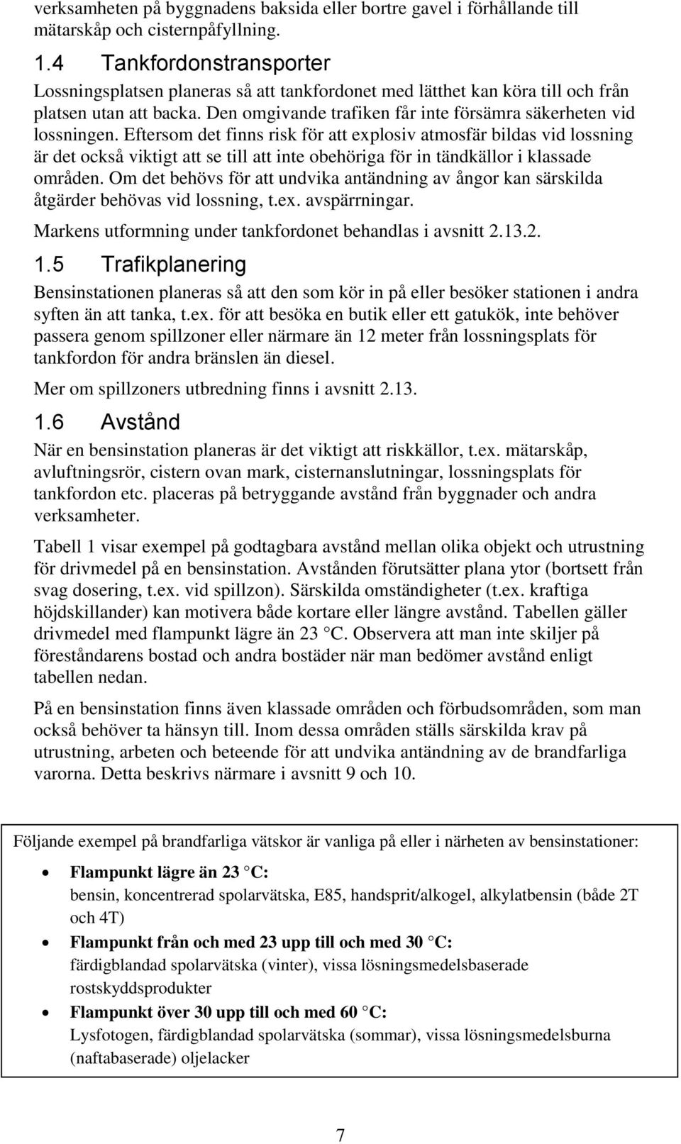 Eftersom det finns risk för att explosiv atmosfär bildas vid lossning är det också viktigt att se till att inte obehöriga för in tändkällor i klassade områden.