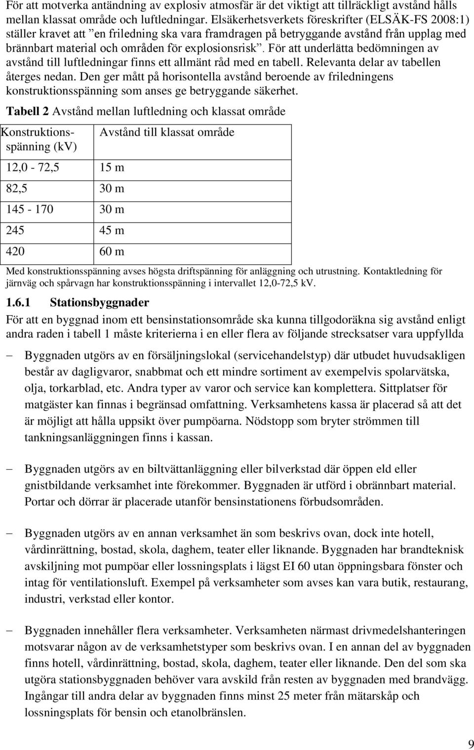 För att underlätta bedömningen av avstånd till luftledningar finns ett allmänt råd med en tabell. Relevanta delar av tabellen återges nedan.