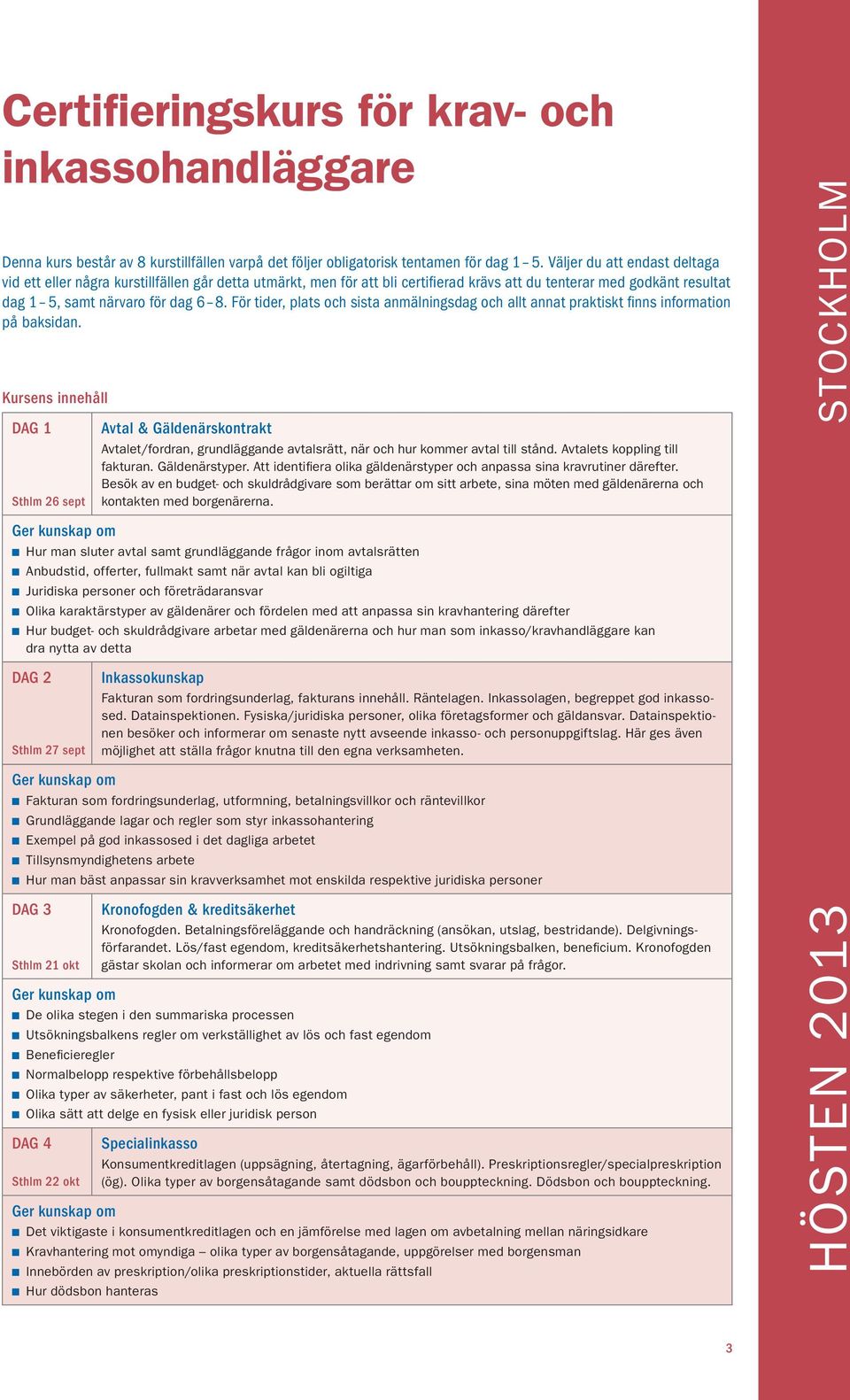 För tider, plats och sista anmälningsdag och allt annat praktiskt finns information på baksidan.