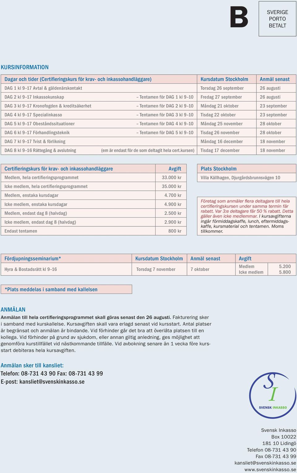 september DAG 4 kl 9 17 Specialinkasso Tentamen för DAG 3 kl 9 10 Tisdag 22 oktober 23 september DAG 5 kl 9 17 Obeståndssituationer Tentamen för DAG 4 kl 9 10 Måndag 25 november 28 oktober DAG 6 kl 9