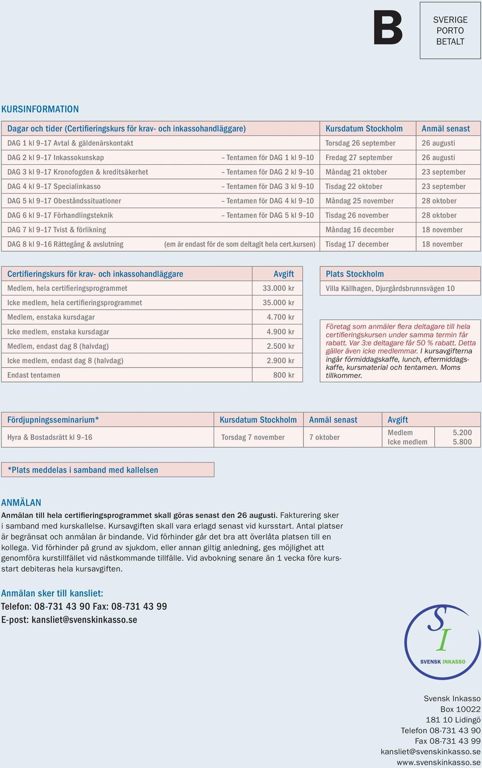 september DAG 4 kl 9 17 Specialinkasso Tentamen för DAG 3 kl 9 10 Tisdag 22 oktober 23 september DAG 5 kl 9 17 Obeståndssituationer Tentamen för DAG 4 kl 9 10 Måndag 25 november 28 oktober DAG 6 kl 9