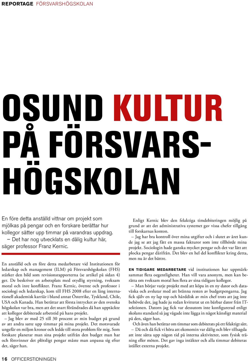 En anställd och en före detta medarbetare vid Institutionen för ledarskap och management (ILM) på Försvarshögskolan (FHS) stärker den bild som revisionsrapporterna (se artikel på sidan 4) ger.