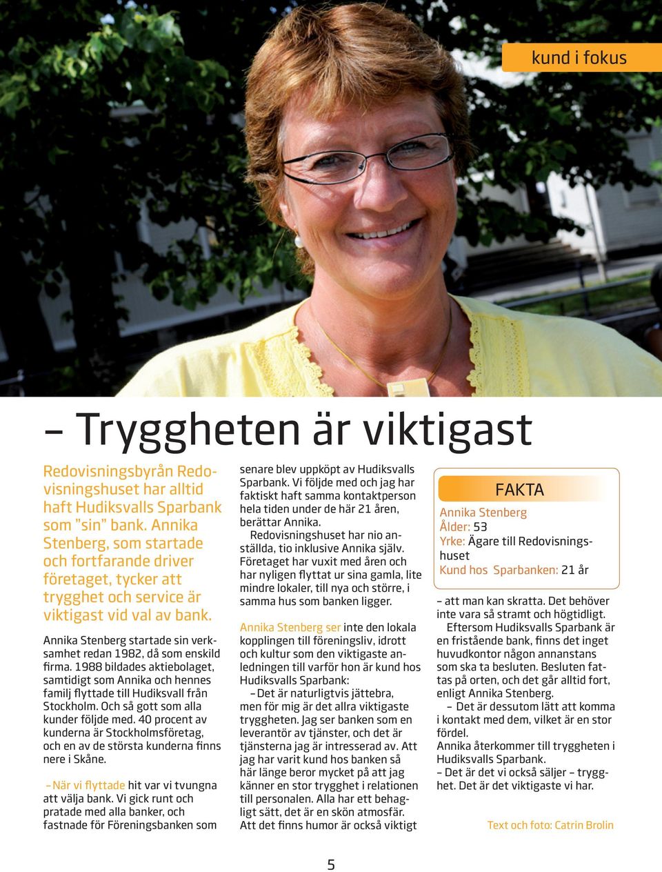 1988 bildades aktiebolaget, samtidigt som Annika och hennes familj flyttade till Hudiksvall från Stockholm. Och så gott som alla kunder följde med.
