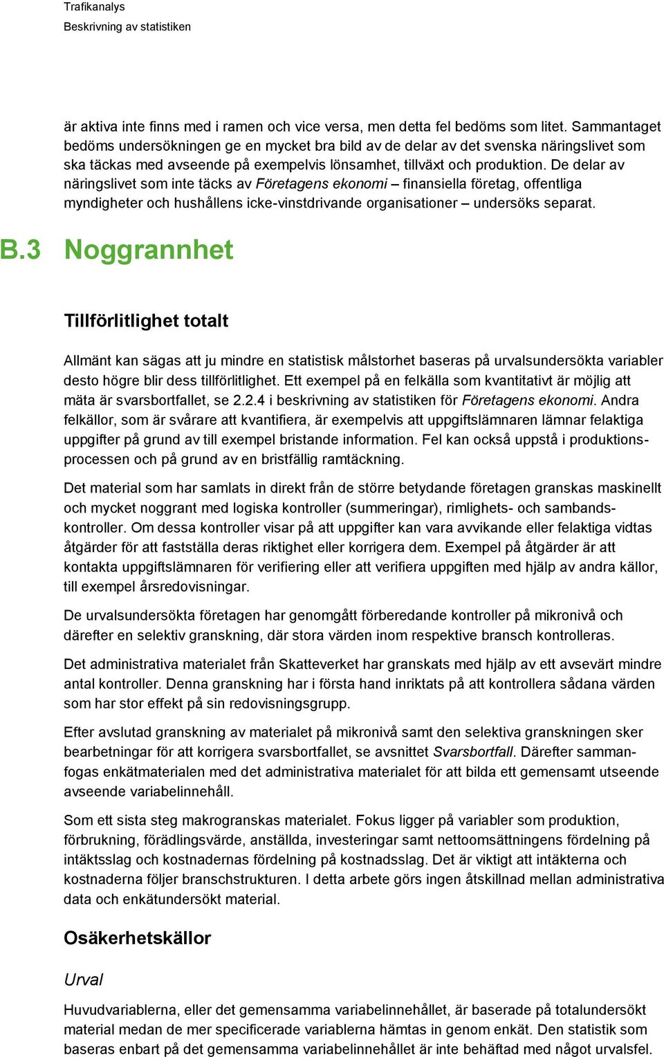 De delar av näringslivet som inte täcks av Företagens ekonomi finansiella företag, offentliga myndigheter och hushållens icke-vinstdrivande organisationer undersöks separat. B.