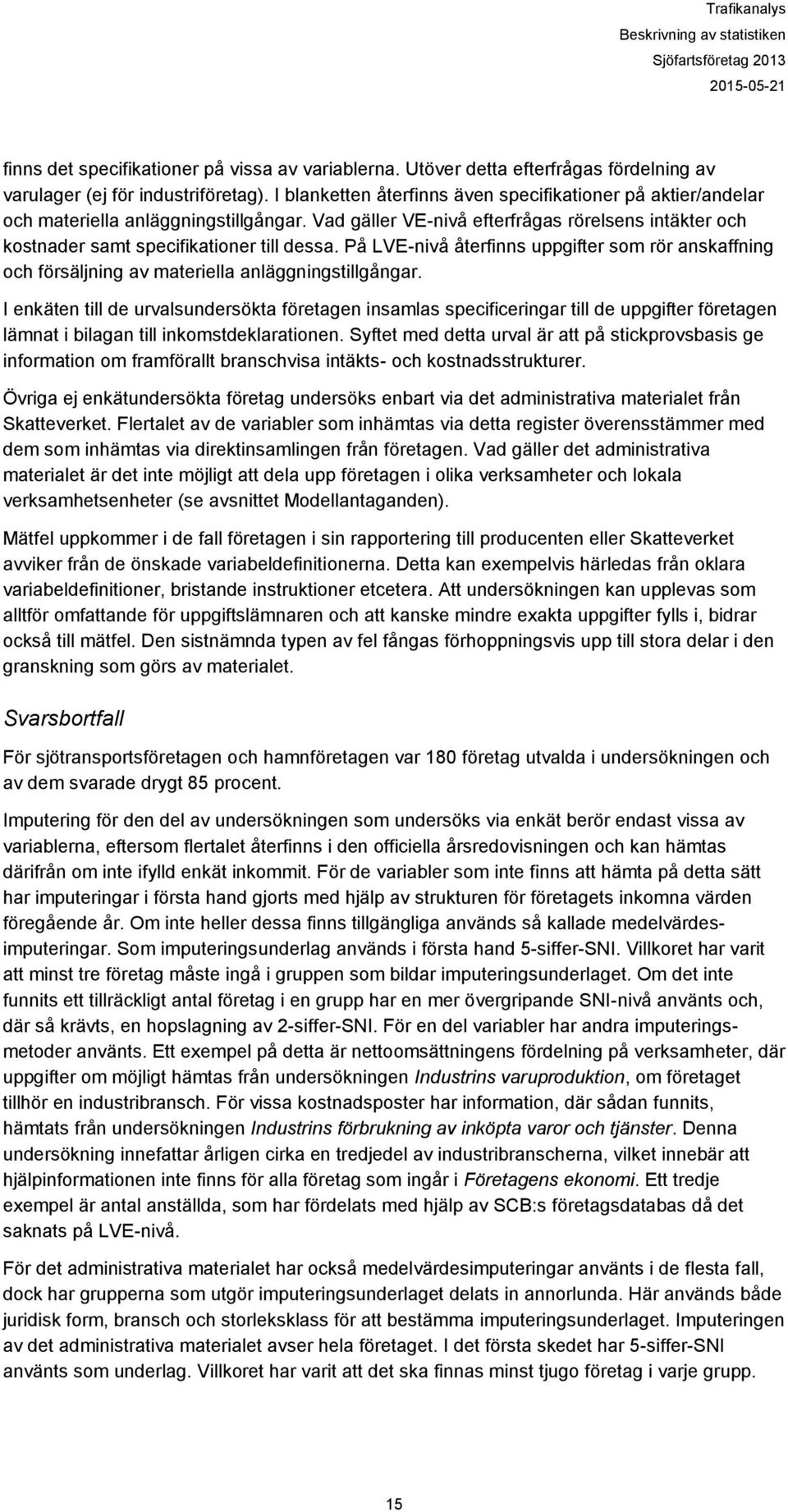 På LVE-nivå återfinns uppgifter som rör anskaffning och försäljning av materiella anläggningstillgångar.