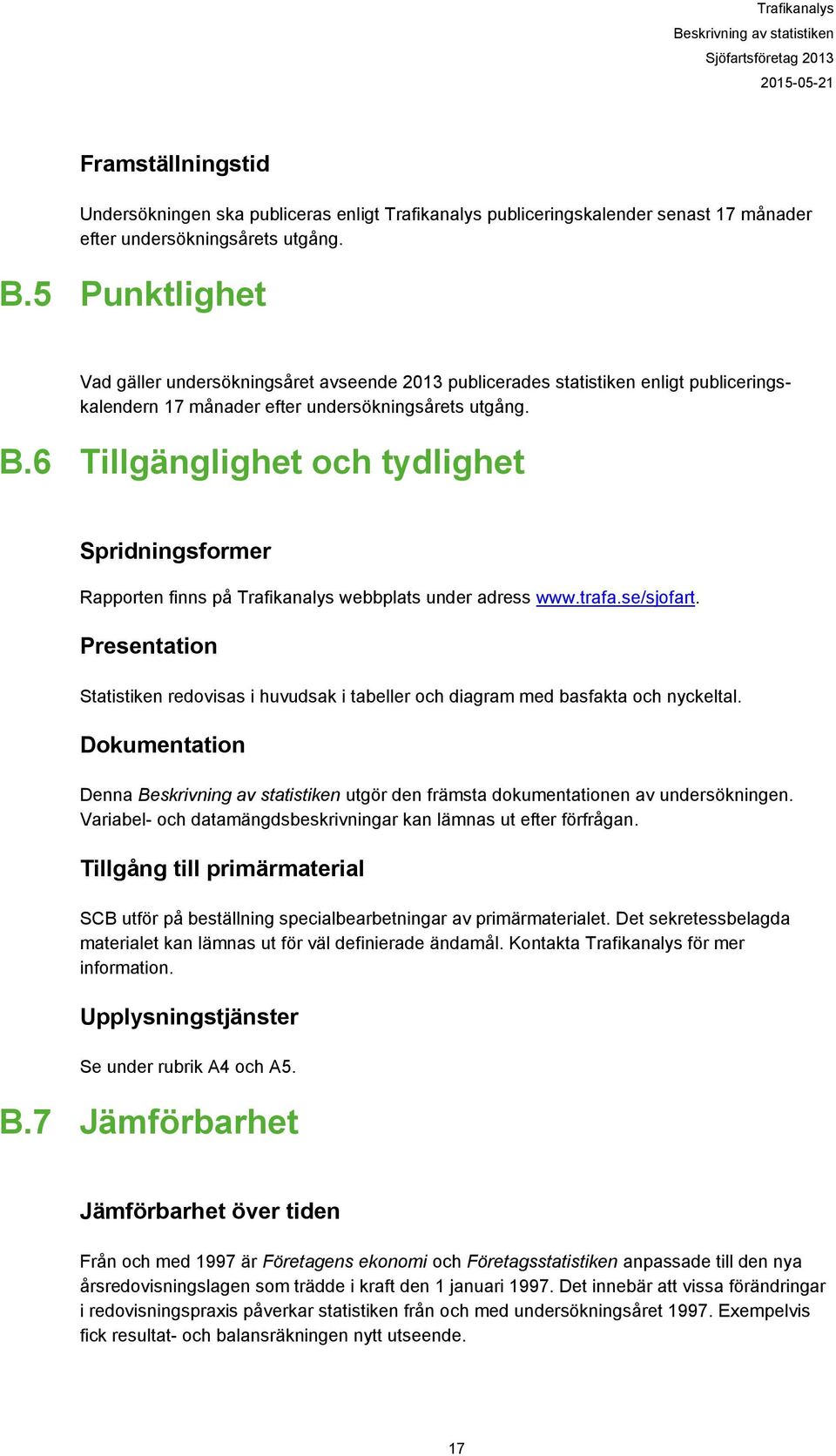 6 Tillgänglighet och tydlighet Spridningsformer Rapporten finns på Trafikanalys webbplats under adress www.trafa.se/sjofart.