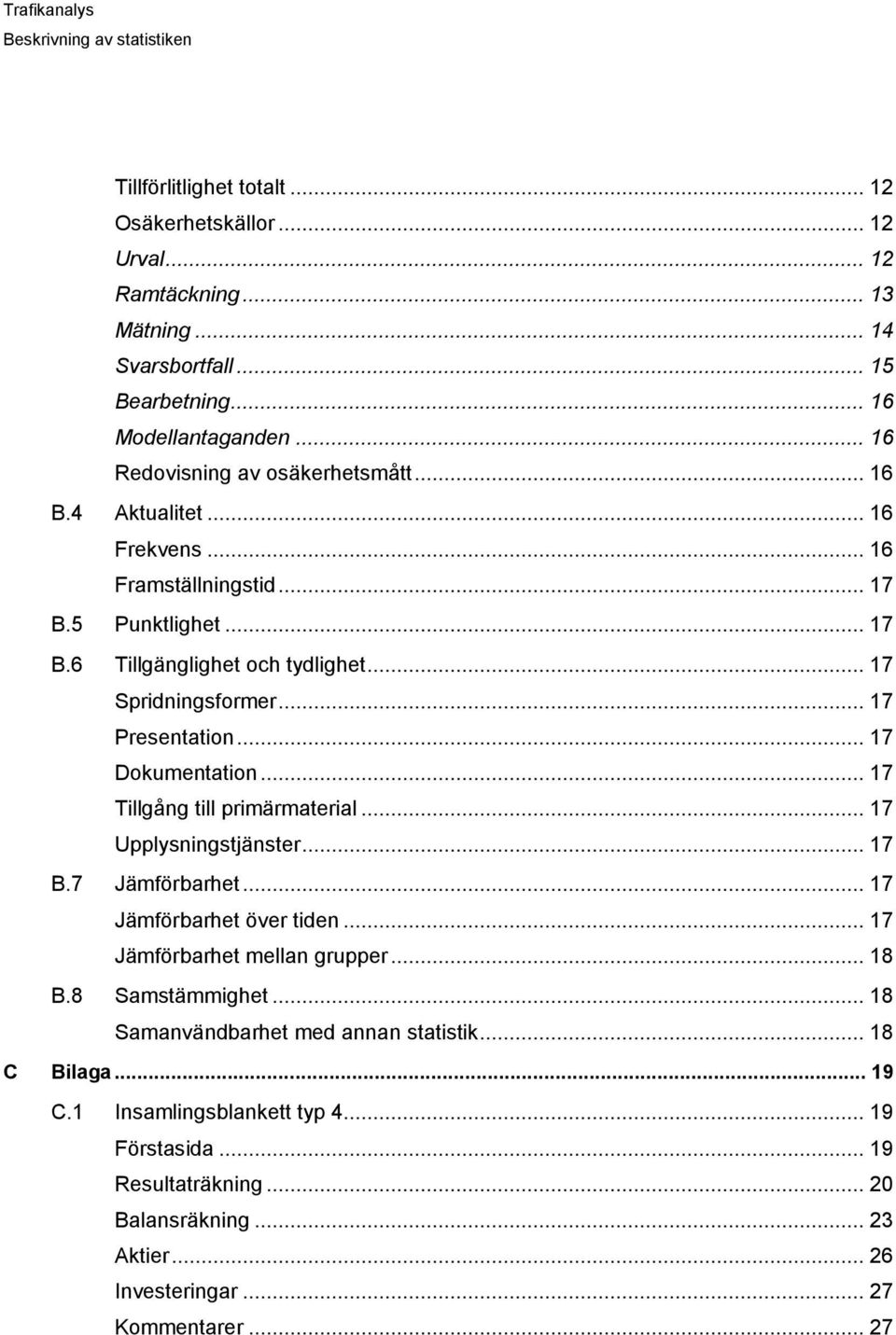 .. 17 Tillgång till primärmaterial... 17 Upplysningstjänster... 17 B.7 Jämförbarhet... 17 Jämförbarhet över tiden... 17 Jämförbarhet mellan grupper... 18 B.8 Samstämmighet.