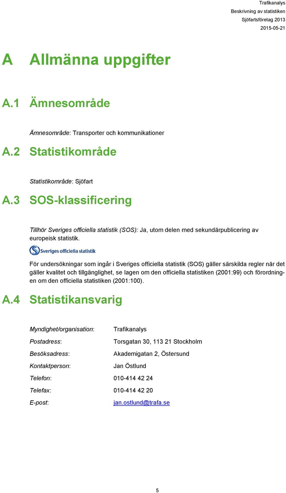 För undersökningar som ingår i Sveriges officiella statistik (SOS) gäller särskilda regler när det gäller kvalitet och tillgänglighet, se lagen om den officiella statistiken (2001:99) och