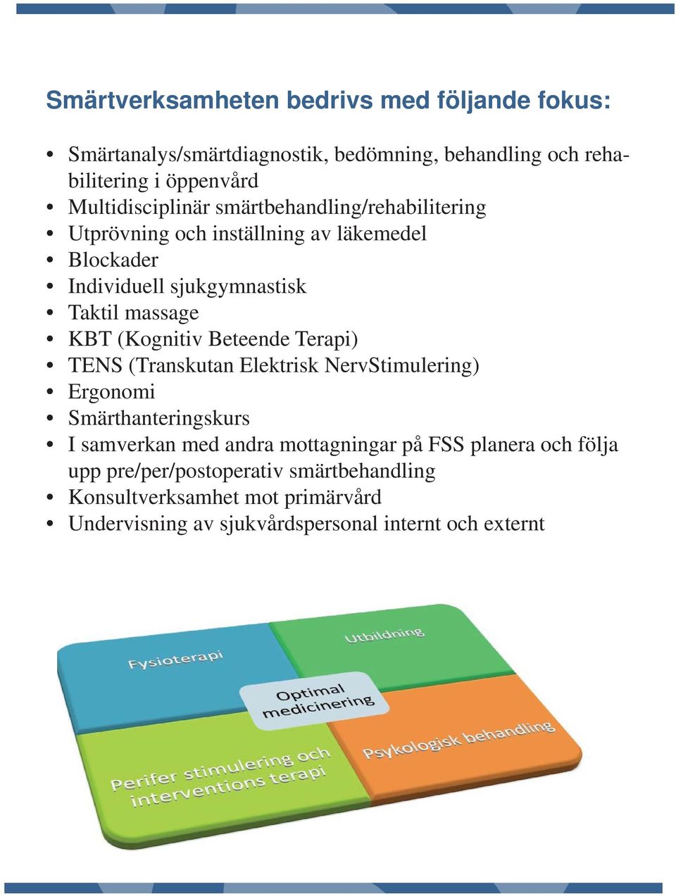 KBT (Kognitiv Beteende Terapi) TENS (Transkutan Elektrisk NervStimulering) Ergonomi Smärthanteringskurs I samverkan med andra mottagningar