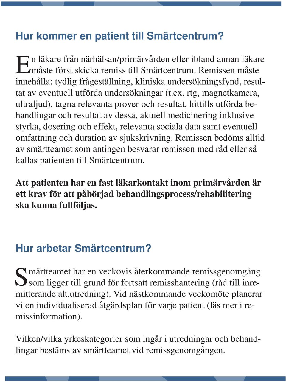 rtg, magnetkamera, ultraljud), tagna relevanta prover och resultat, hittills utförda behandlingar och resultat av dessa, aktuell medicinering inklusive styrka, dosering och effekt, relevanta sociala