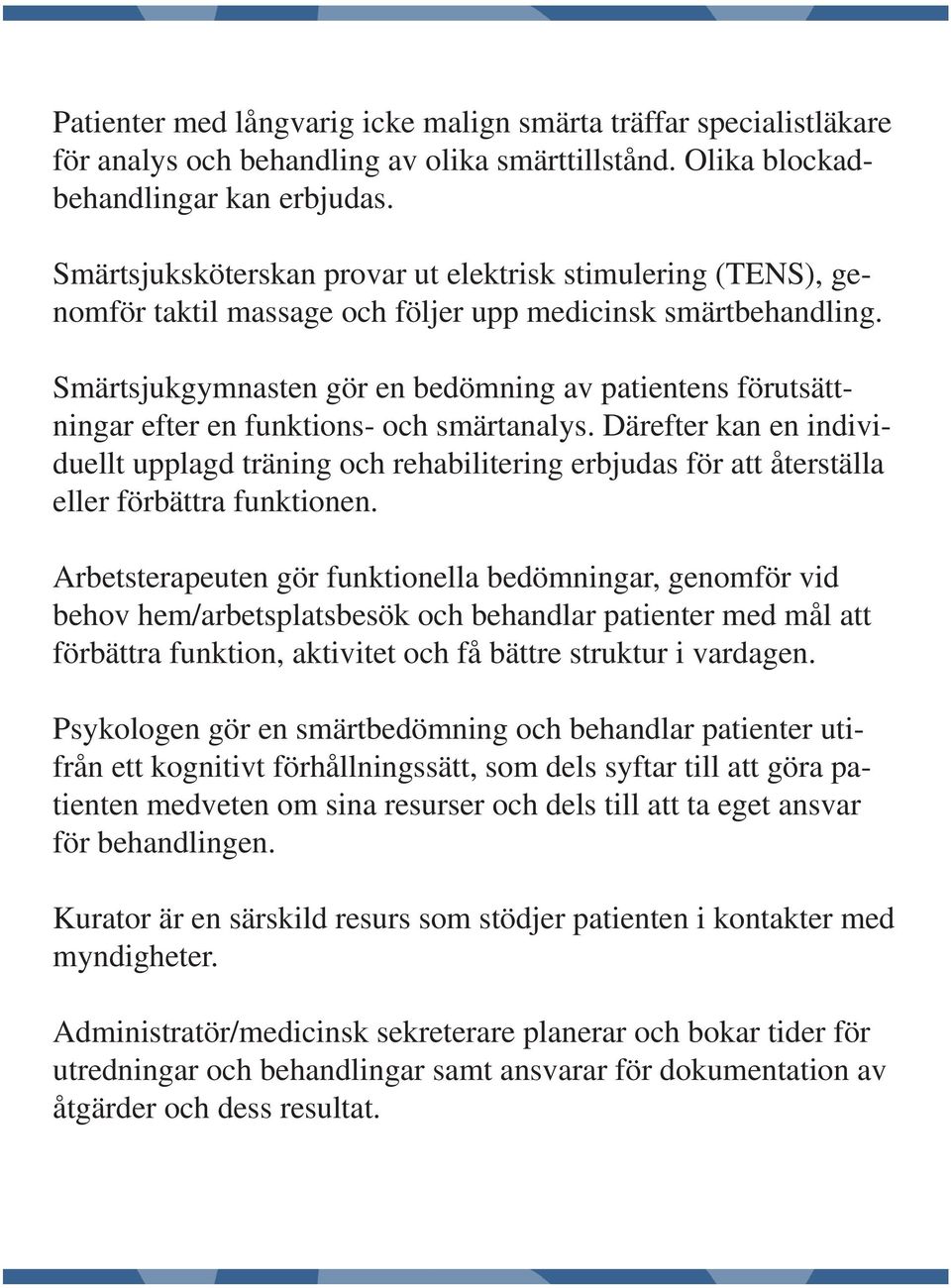 Smärtsjukgymnasten gör en bedömning av patientens förutsättningar efter en funktions- och smärtanalys.