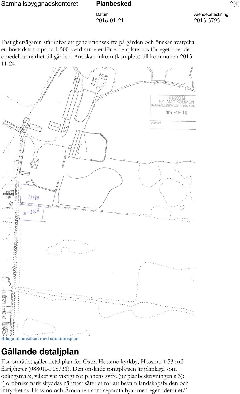 Bilaga till ansökan med situationsplan Gällande detaljplan För området gäller detaljplan för Östra Hossmo kyrkby, Hossmo 1:53 mfl fastigheter (0880K-P08/31).