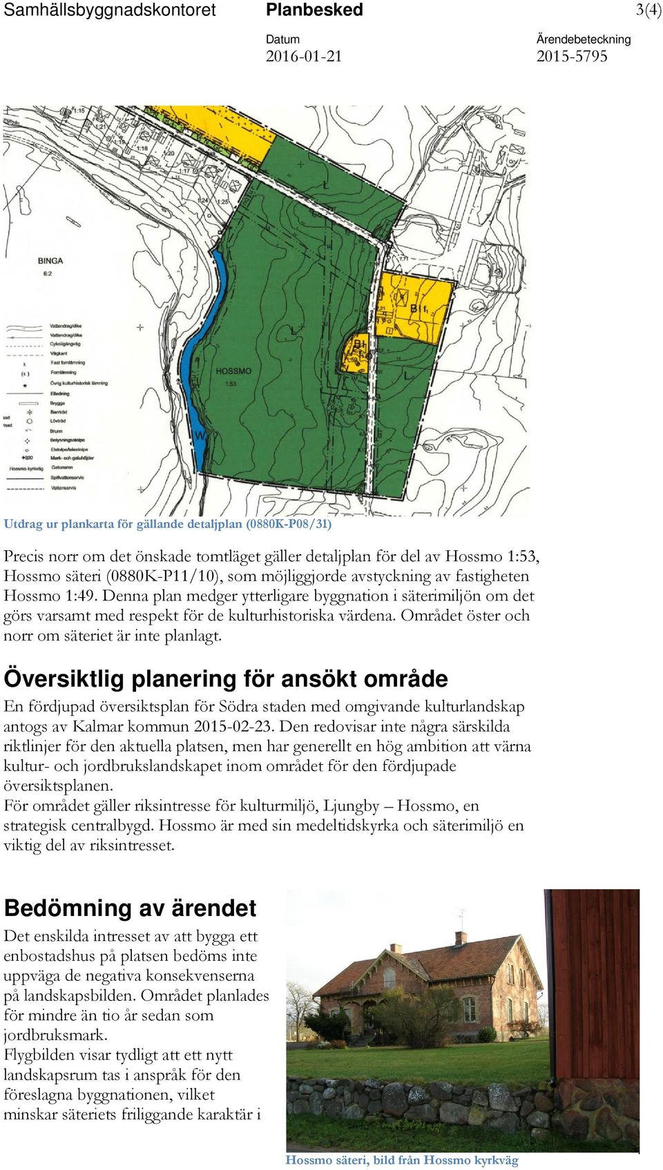 Denna plan medger ytterligare byggnation i säterimiljön om det görs varsamt med respekt för de kulturhistoriska värdena. Området öster och norr om säteriet är inte planlagt.