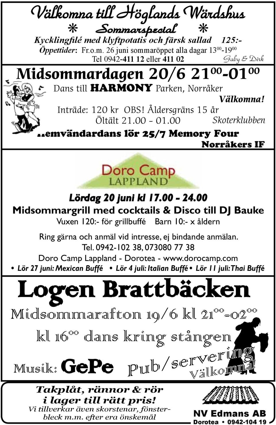 00 Midsommargrill med cocktails & Disco till DJ Bauke Vuxen 120:- för grillbuffé Barn 10:- x åldern Ring gärna och anmäl vid intresse, ej bindande anmälan. Tel.