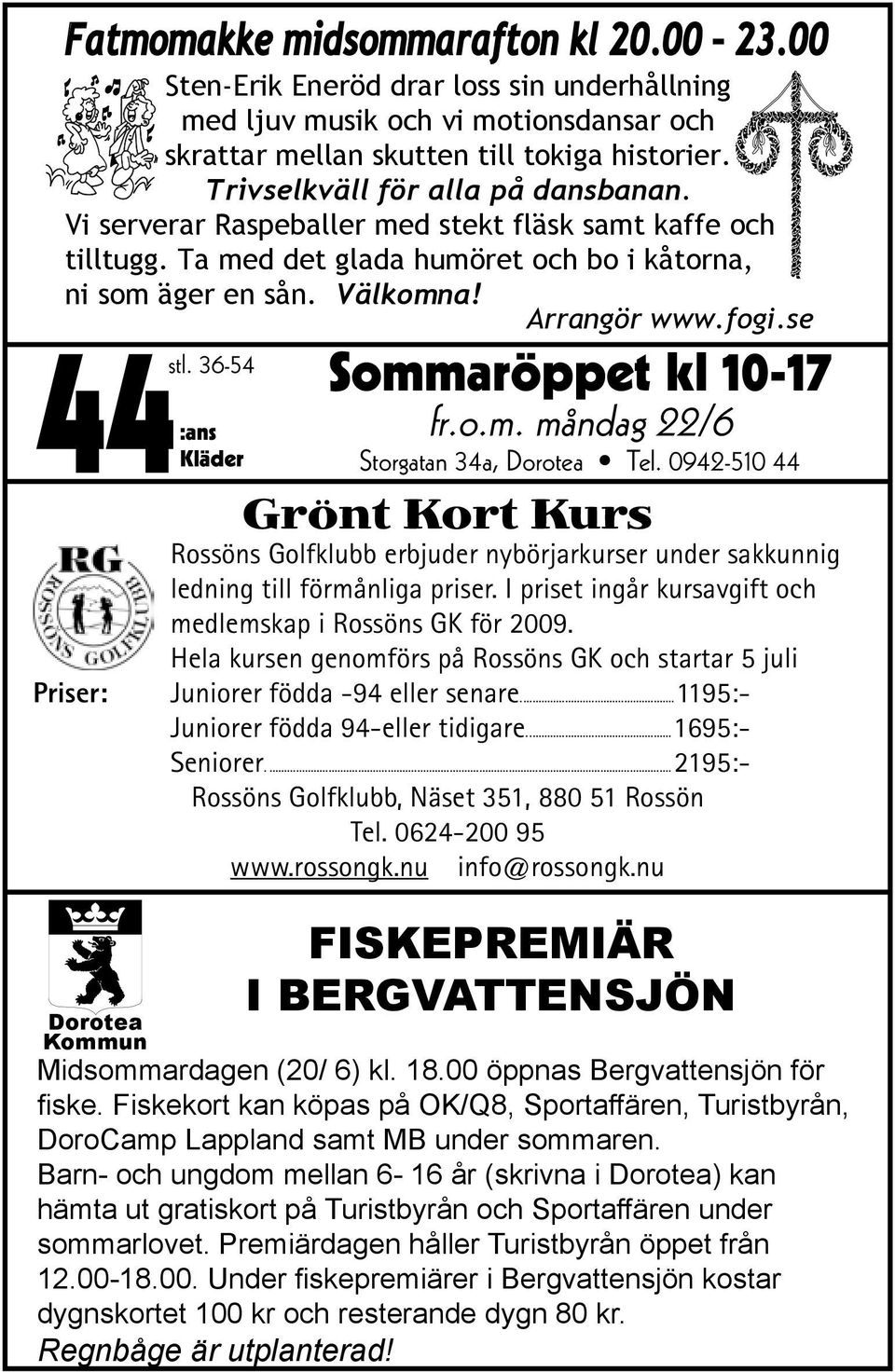 se Priser: Dorotea Kommun stl. 36-54 44:ans Kläder Sommaröppet kl 10-17 fr.o.m. måndag 22/6 Storgatan 34a, Dorotea Tel.