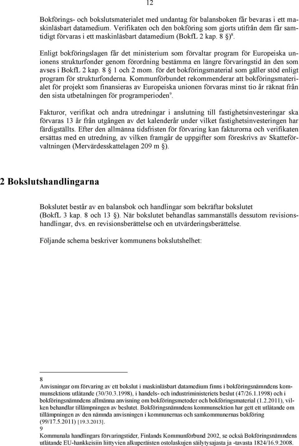 Enligt bokföringslagen får det ministerium som förvaltar program för Europeiska unionens strukturfonder genom förordning bestämma en längre förvaringstid än den som avses i BokfL 2 kap. 8 1 och 2 mom.