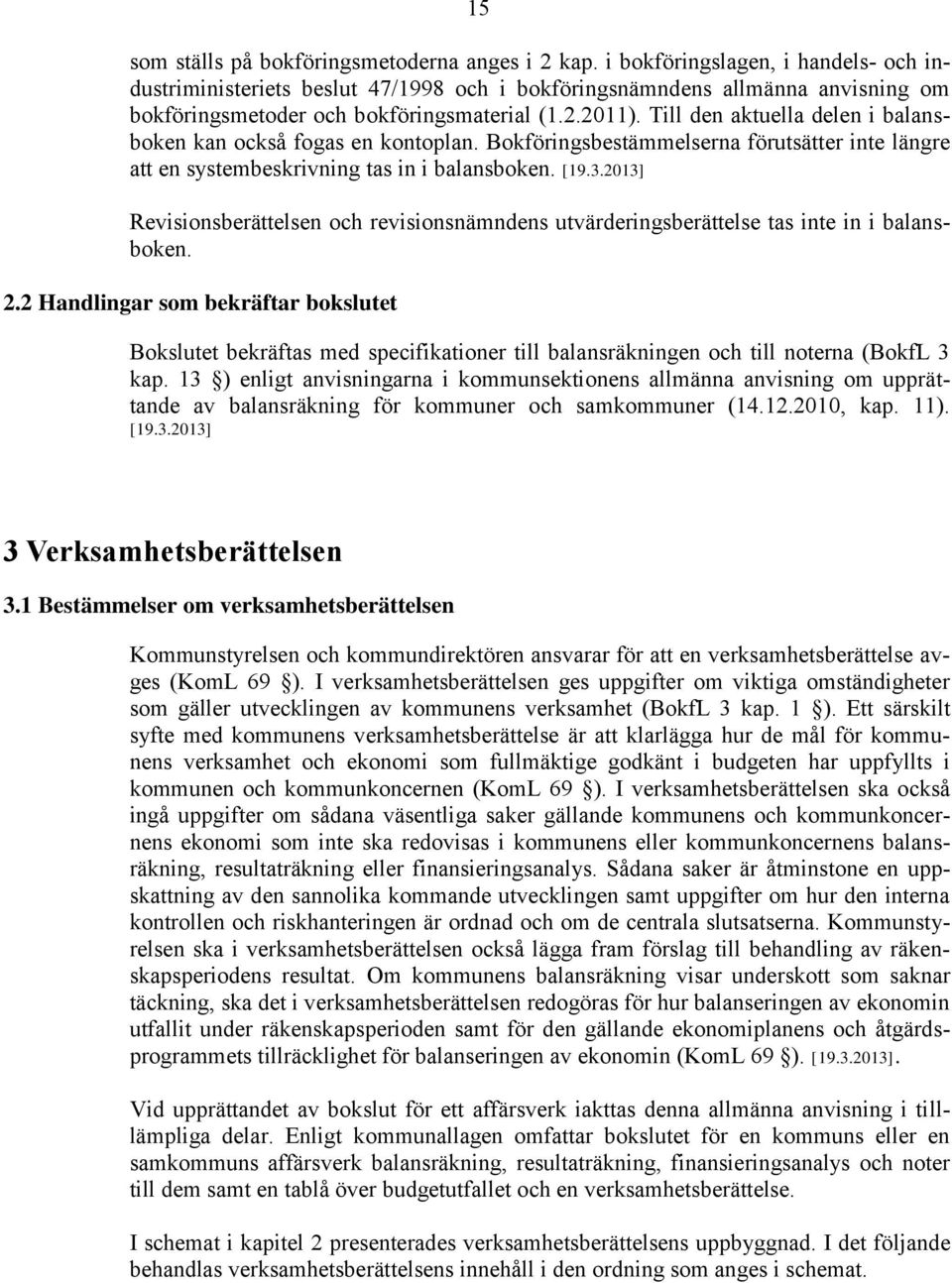 Till den aktuella delen i balansboken kan också fogas en kontoplan. Bokföringsbestämmelserna förutsätter inte längre att en systembeskrivning tas in i balansboken. [19.3.