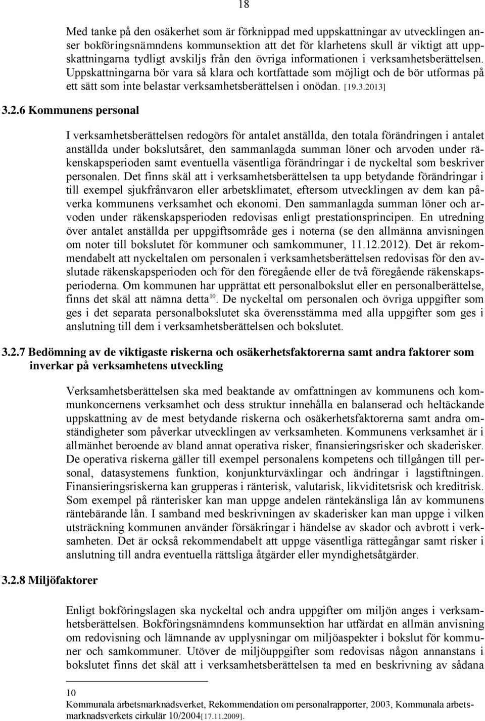 Uppskattningarna bör vara så klara och kortfattade som möjligt och de bör utformas på ett sätt som inte belastar verksamhetsberättelsen i onödan. [19.3.20