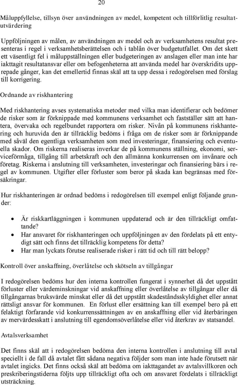 Om det skett ett väsentligt fel i måluppställningen eller budgeteringen av anslagen eller man inte har iakttagit resultatansvar eller om befogenheterna att använda medel har överskridits upprepade