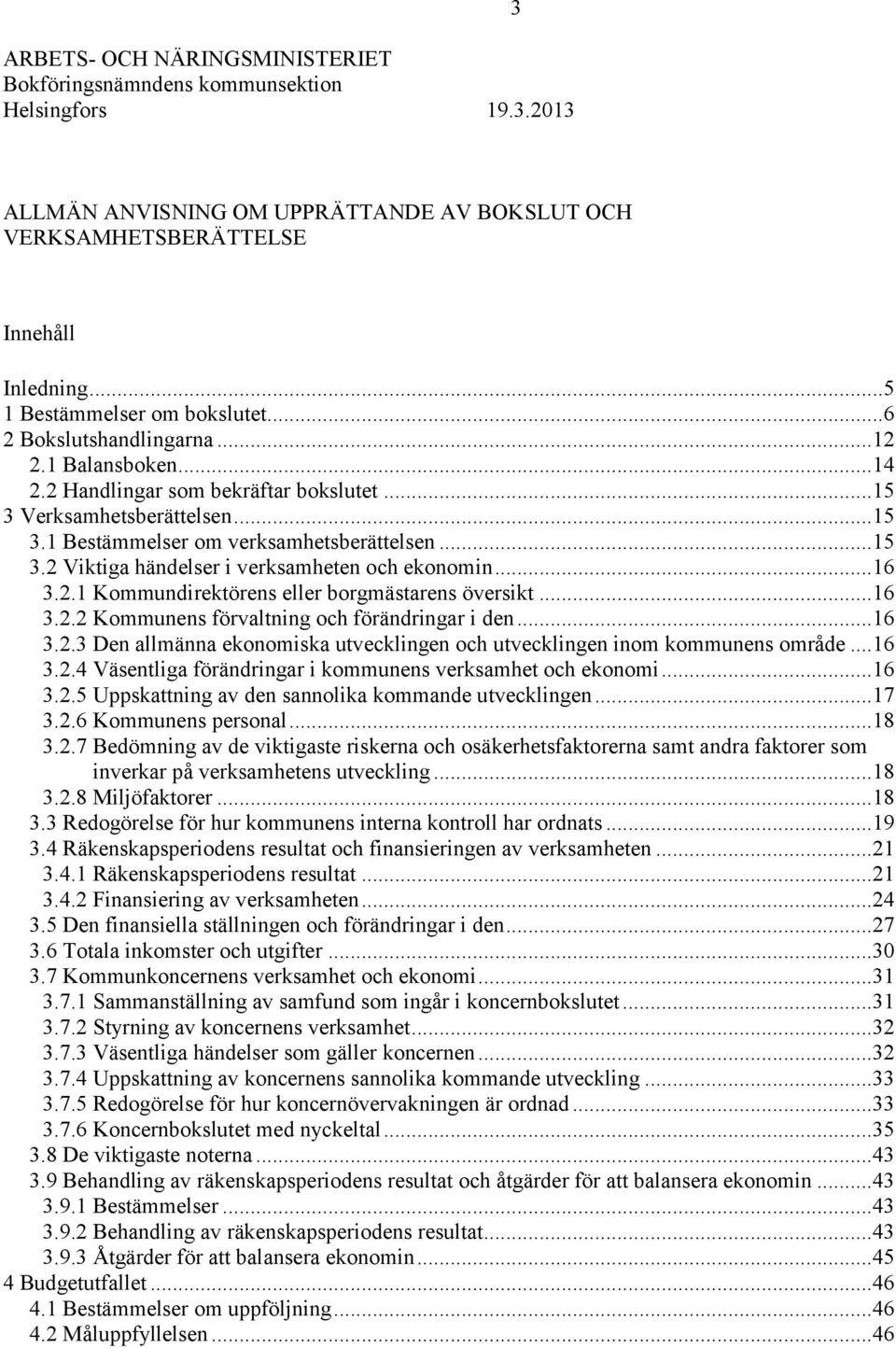 .. 15 3.2 Viktiga händelser i verksamheten och ekonomin... 16 3.2.1 Kommundirektörens eller borgmästarens översikt... 16 3.2.2 Kommunens förvaltning och förändringar i den... 16 3.2.3 Den allmänna ekonomiska utvecklingen och utvecklingen inom kommunens område.