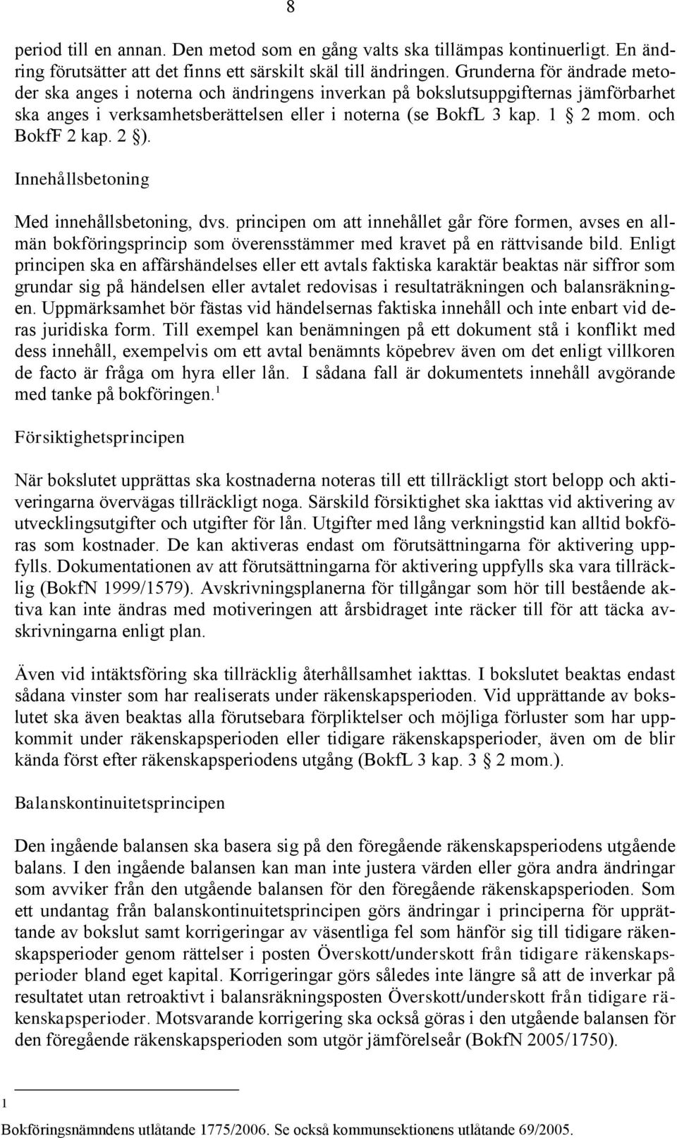 och BokfF 2 kap. 2 ). Innehållsbetoning Med innehållsbetoning, dvs. principen om att innehållet går före formen, avses en allmän bokföringsprincip som överensstämmer med kravet på en rättvisande bild.