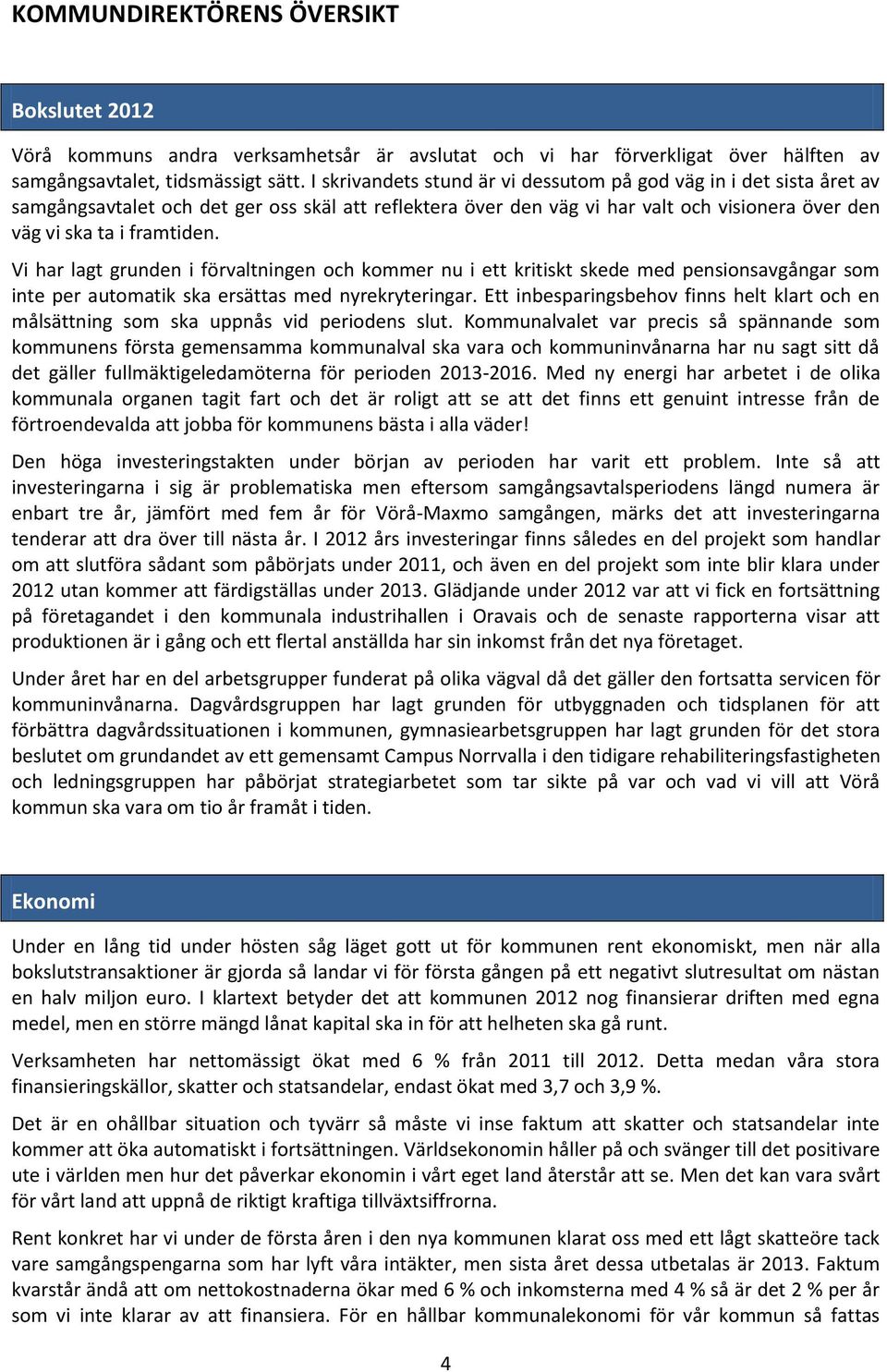 Vi har lagt grunden i förvaltningen och kommer nu i ett kritiskt skede med pensionsavgångar som inte per automatik ska ersättas med nyrekryteringar.