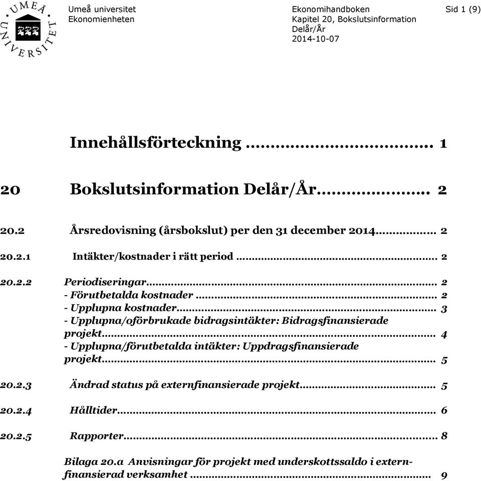 2 - Förutbetalda kostnader 2 - Upplupna kostnader 3 - Upplupna/oförbrukade bidragsintäkter: Bidragsfinansierade projekt 4 -