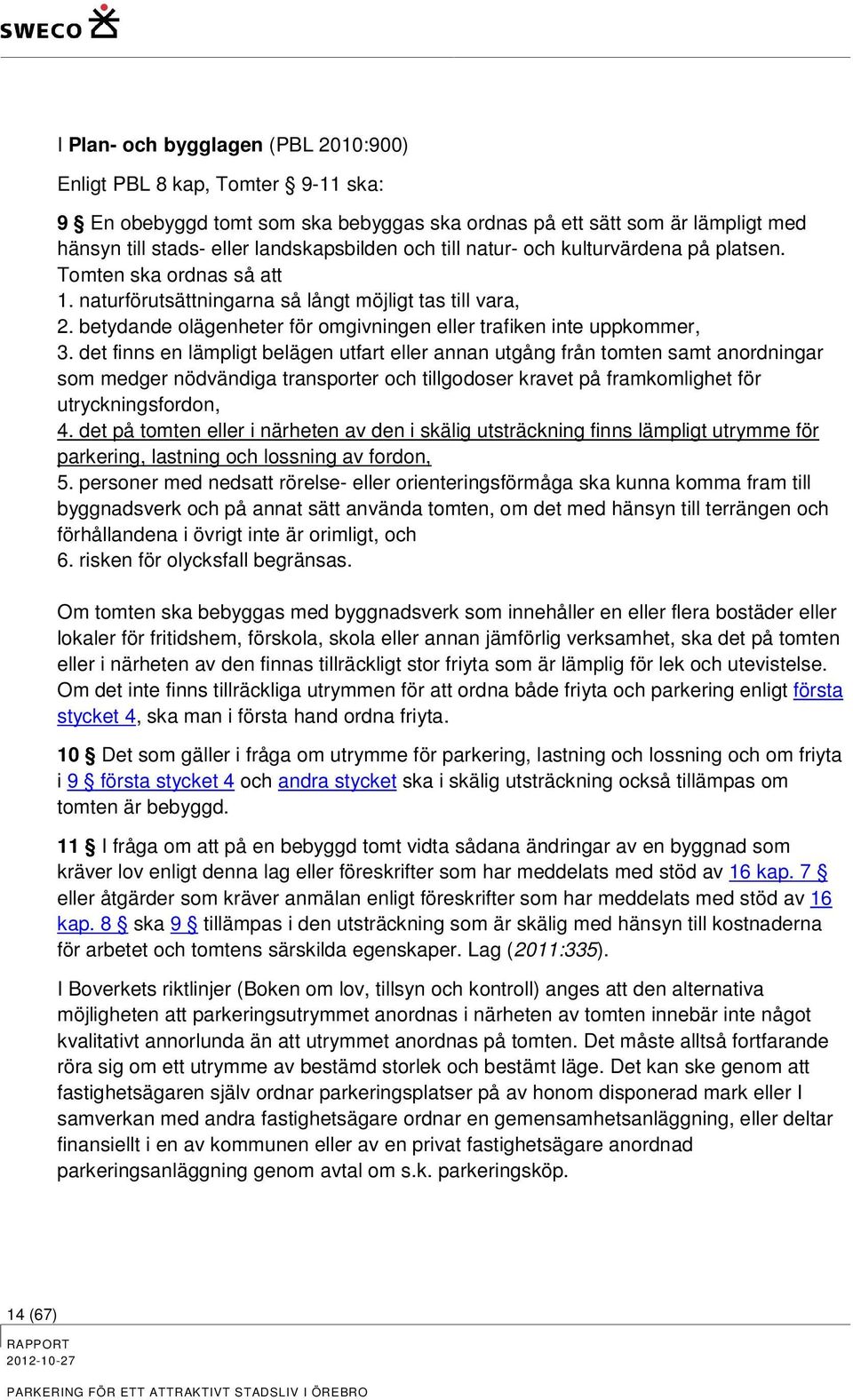 det finns en lämpligt belägen utfart eller annan utgång från tomten samt anordningar som medger nödvändiga transporter och tillgodoser kravet på framkomlighet för utryckningsfordon, 4.