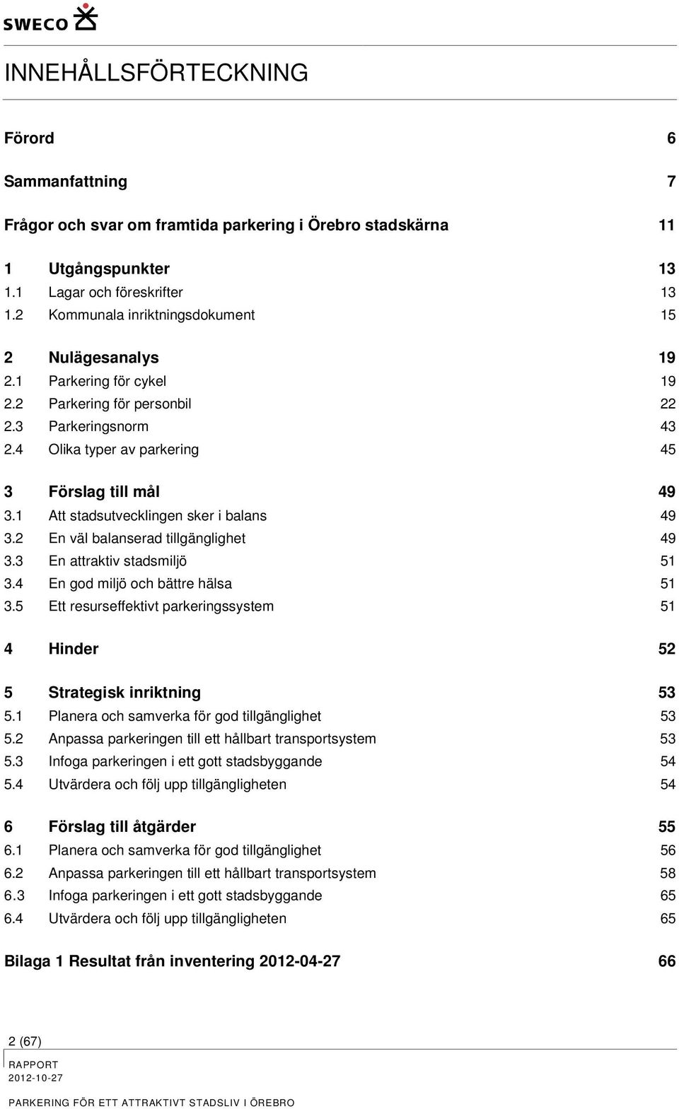 1 Att stadsutvecklingen sker i balans 49 3.2 En väl balanserad tillgänglighet 49 3.3 En attraktiv stadsmiljö 51 3.4 En god miljö och bättre hälsa 51 3.