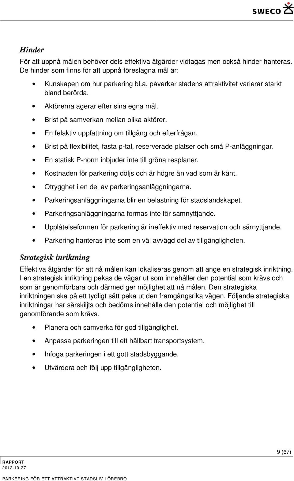 Brist på flexibilitet, fasta p-tal, reserverade platser och små P-anläggningar. En statisk P-norm inbjuder inte till gröna resplaner. Kostnaden för parkering döljs och är högre än vad som är känt.