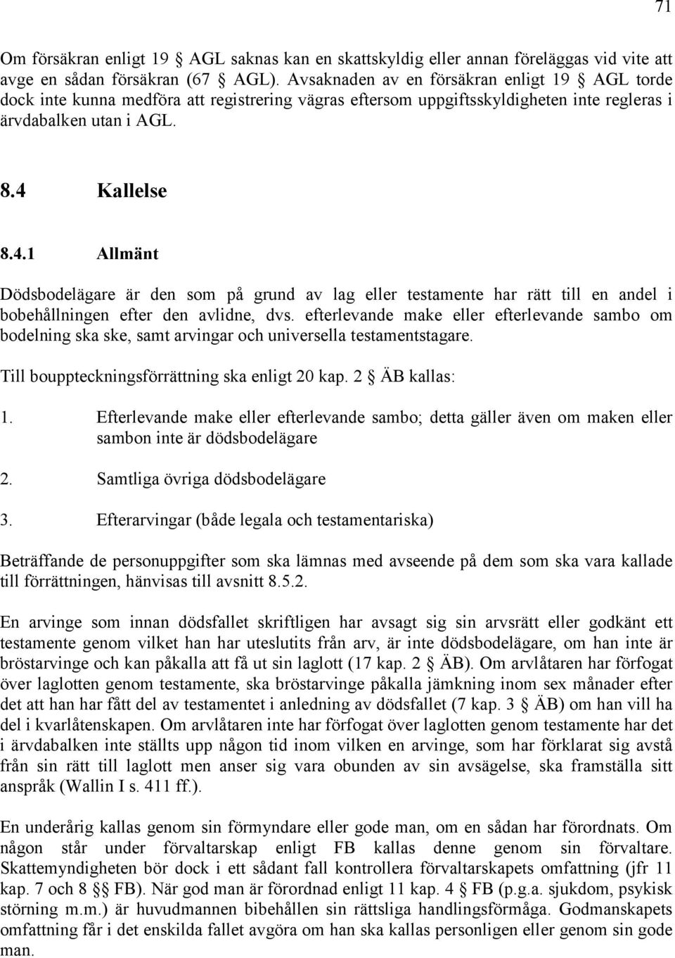 Kallelse 8.4.1 Allmänt Dödsbodelägare är den som på grund av lag eller testamente har rätt till en andel i bobehållningen efter den avlidne, dvs.