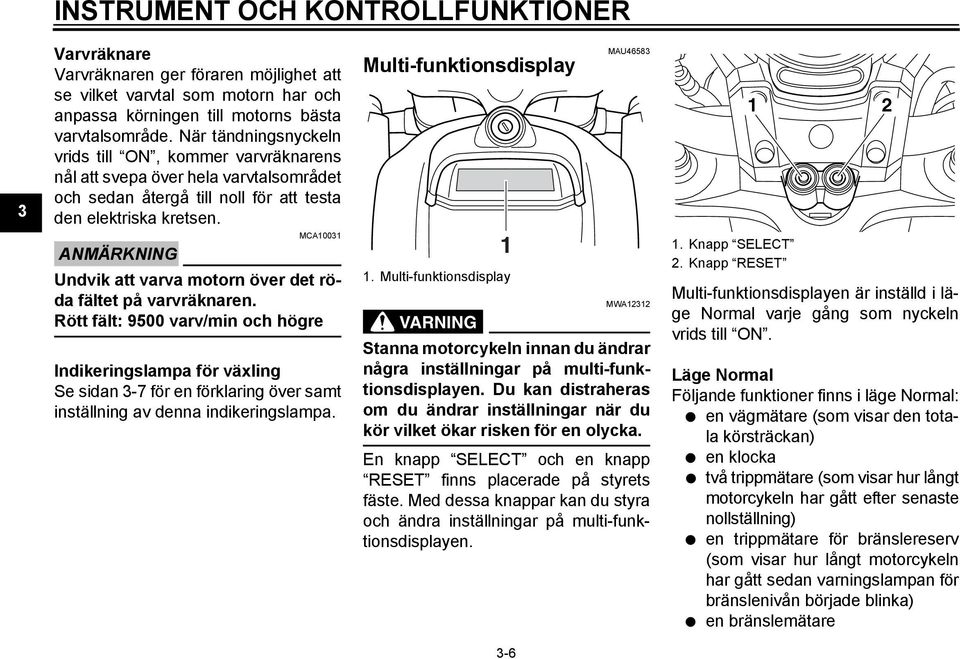 MCA003 ANMÄRKNING Undvik att varva motorn över det röda fältet på varvräknaren.