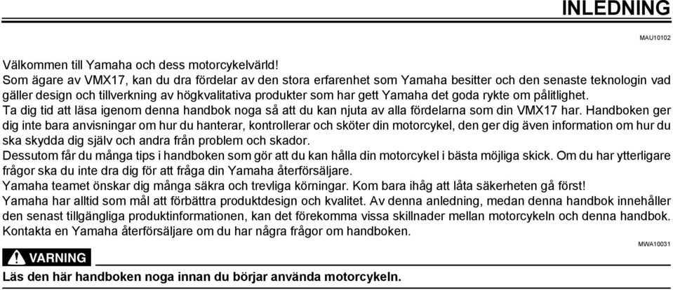 goda rykte om pålitlighet. Ta dig tid att läsa igenom denna handbok noga så att du kan njuta av alla fördelarna som din VMX7 har.