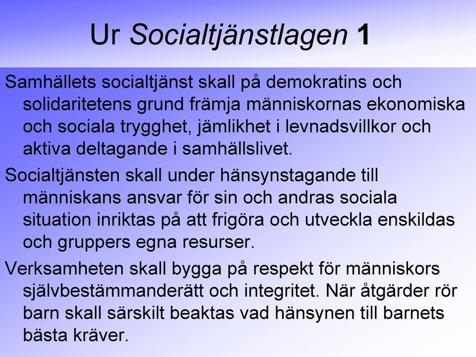 Socialtjänsten skall under hänsynstagande till människans ansvar för sin och andras sociala situation inriktas på att frigöra och utveckla