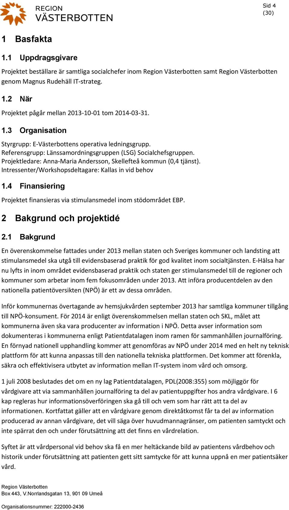 4 Finansiering Projektet finansieras via stimulansmedel inom stödområdet EBP. 2 Bakgrund och projektidé 2.