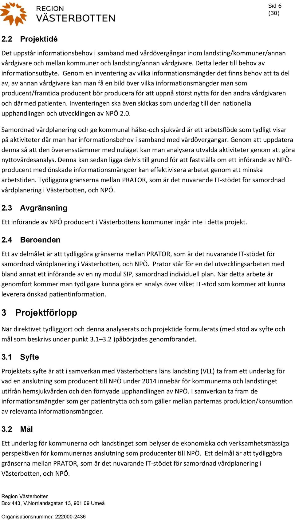 Genom en inventering av vilka informationsmängder det finns behov att ta del av, av annan vårdgivare kan man få en bild över vilka informationsmängder man som producent/framtida producent bör