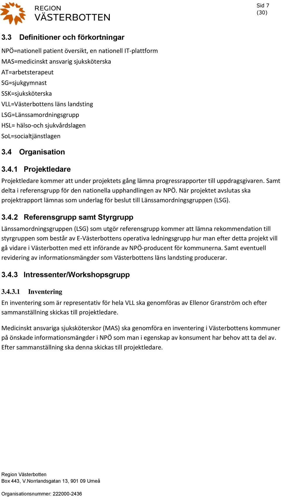 läns landsting LSG=Länssamordningsgrupp HSL= hälso-och sjukvårdslagen SoL=socialtjänstlagen 3.4 