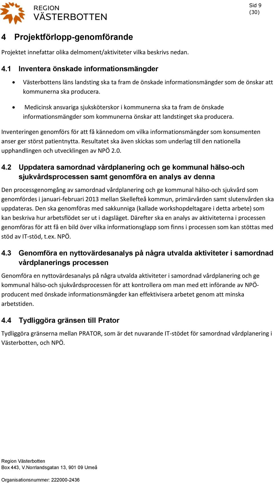 Inventeringen genomförs för att få kännedom om vilka informationsmängder som konsumenten anser ger störst patientnytta.