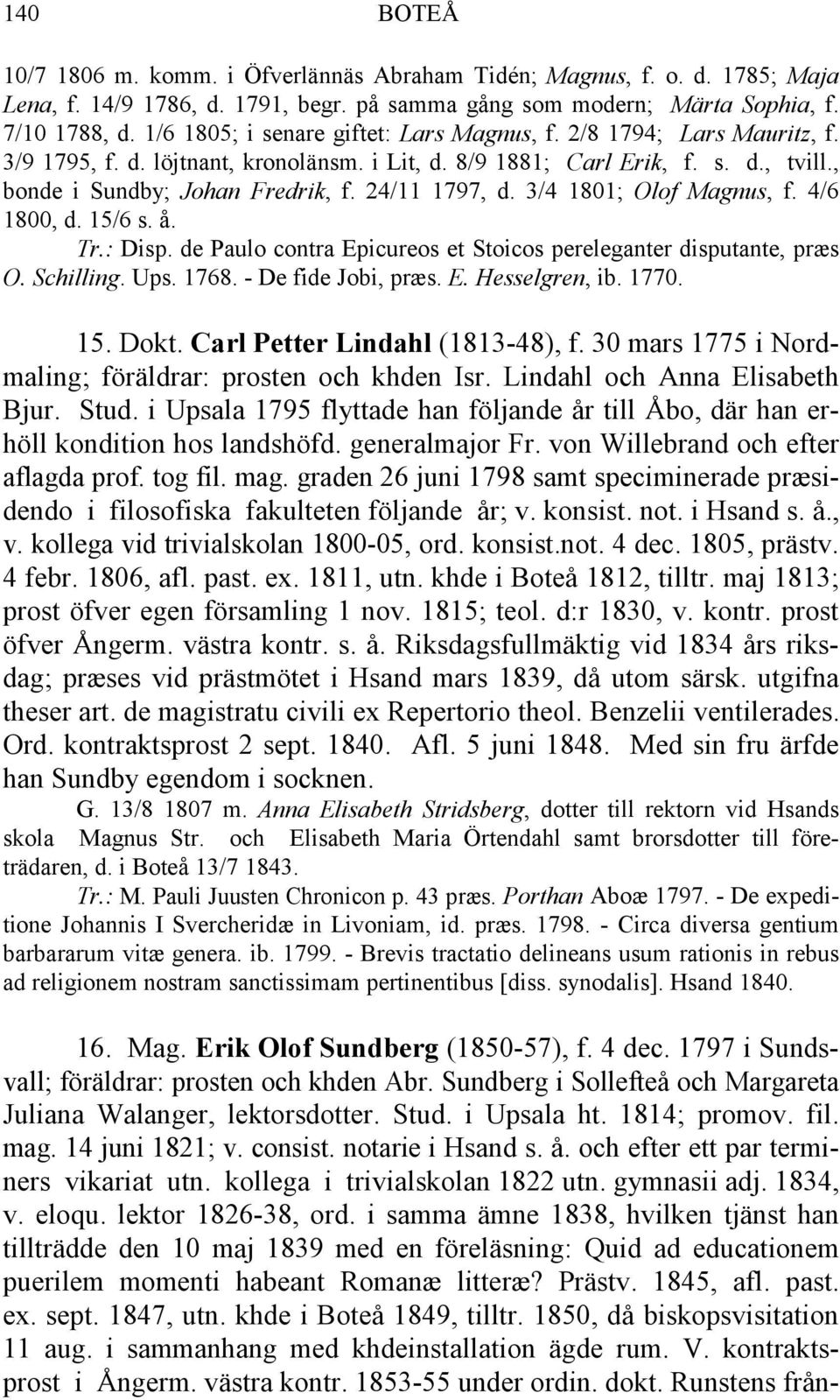 24/11 1797, d. 3/4 1801; Olof Magnus, f. 4/6 1800, d. 15/6 s. å. Tr.: Disp. de Paulo contra Epicureos et Stoicos pereleganter disputante, præs O. Schilling. Ups. 1768. - De fide Jobi, præs. E. Hesselgren, ib.